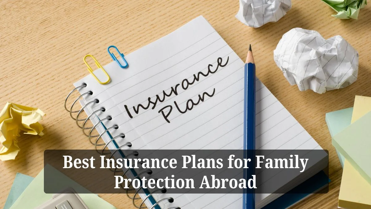 Best Insurance Plans for Family Protection Abroad 1 Best Insurance Plans for Family Protection Abroad